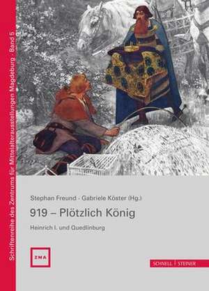 919 - Plötzlich König. Heinrich I. und Quedlinburg de Stephan Freund