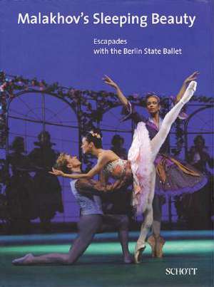 Malakhov's Dornroschen / Malakhov's Sleeping Beauty: Seitensprunge Mit Dem Staatsballett Berlin / Escapades With The Berlin State Ballet de Frank Sistenich