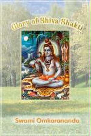 Glory of Shiva Shakti de Swami Omkarananda