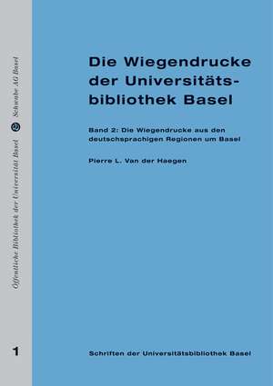 Die Wiegendrucke der Universitätsbibliothek Basel de Pierre L. van der Haegen