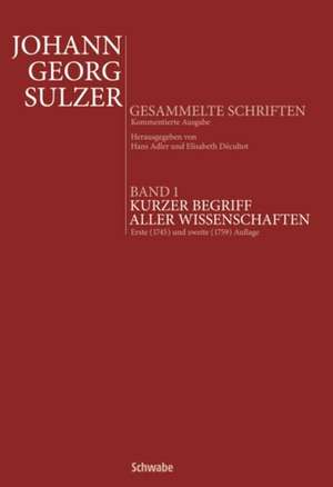 Gesammelte Schriften 01. Kurzer Begriff aller Wissenschaften de Johann Georg Sulzer