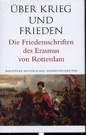 Über Krieg und Frieden. Die Friedensschriften des Erasmus von Rotterdam de Erasmus von Rotterdam