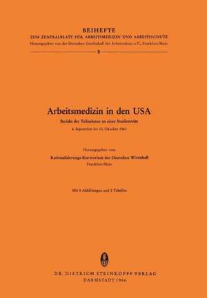 Arbeitsmedizin in den USA: Bericht der Teilnehmer an einer Studienreise 6.September bis 10.Oktober 1963 de Rationalisierungs-Kuratorium der Deutschen Wirtschaft