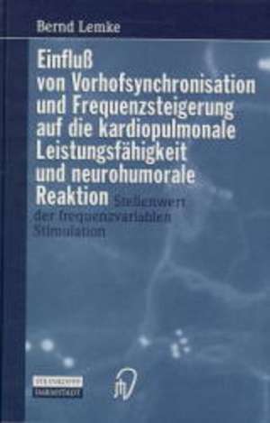 Einfluß von Vorhofsynchronisation und Frequenzsteigerung auf die kardiopulmonale Leistungsfähigkeit und neurohumorale Reaktion: Stellenwert der frequenzvariablen Stimulation de B. Lemke