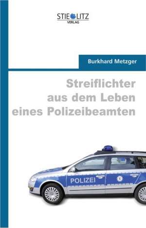 Streiflichter aus dem Leben eines Polizeibeamten de Burkhard Metzger