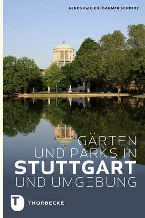 Gärten und Parks in Stuttgart und Umgebung de Agnes Pahler