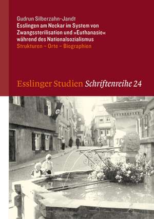 Esslingen Am Neckar Im System Von Zwangssterilisation Und 'Euthanasie' Wahrend Des Nationalsozialismus: Strukturen - Orte - Biographien de Gudrun Silberzahn-Jandt