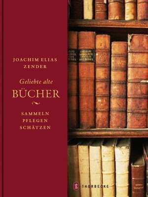 Geliebte alte Bücher de Joachim Elias Zender