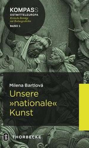 Unsere 'Nationale' Kunst: Studien Zur Geschichte Der Kunstgeschichte de Milena Bartlová