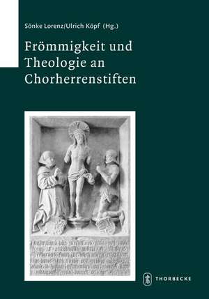 Frommigkeit Und Theologie an Chorherrenstiften: Vierte Wissenschaftliche Fachtagung Zum Stiftskirchenprojekt Des Instituts Fur Geschichtliche Landesku de Ulrich Köpf