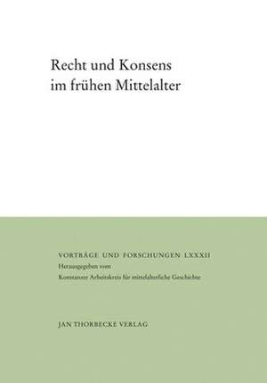 Recht Und Konsens Im Fruhen Mittelalter: Koniginnen Und Furstinnen Im Europaischen Mittelalter (11.-14. Jahrhundert) de Verena Epp