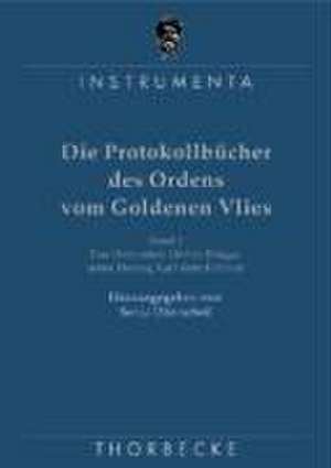 Die Protokollbucher Des Ordens Vom Goldenen Vlies / Das Ordensfest 1468 in Brugge Unter Herzog Karl Dem Kuhnen: Ausgewahlte Werke de Sonja Dünnebeil