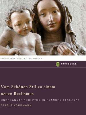 Vom Schonen Stil Zu Einem Neuen Realismus: Unbekannte Skulptur in Franken 1400-1450 de Gisela Kohrmann