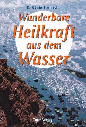 Wunderbare Heilkraft aus dem Wasser de Günter Harnisch