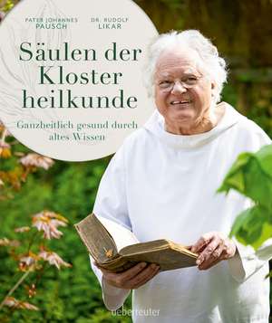 Säulen der Klosterheilkunde. Ganzheitlich gesund durch altes Wissen. de Rudolf Likar