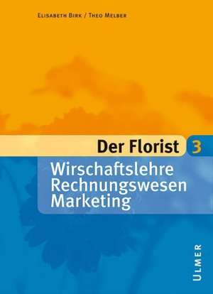 Der Florist 3. Wirtschaftslehre, Rechnungswesen, Marketing de Elisabeth Birk