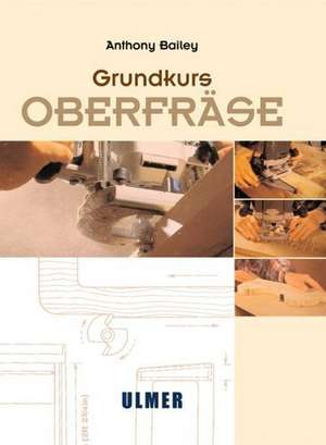 Grundkurs Oberfräse de Anthony Bailey