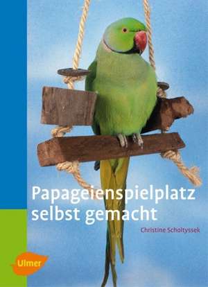 Papageienspielplatz selbst gemacht de Christine Scholtyssek