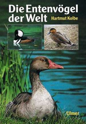 Die Entenvögel der Welt de Hartmut Kolbe