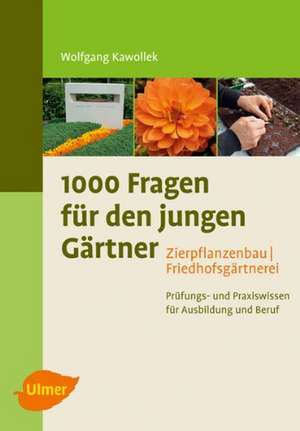 1000 Fragen für den jungen Gärtner. Zierpflanzenbau mit Friedhofsgärtnerei de Wolfgang Kawollek