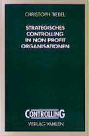 Strategisches Controlling in Non Profit Organisationen de Christoph Tiebel