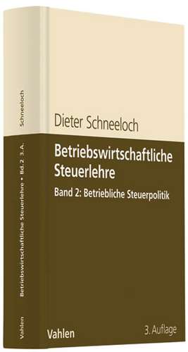 Betriebswirtschaftliche Steuerlehre 2: Betriebliche Steuerpolitik de Dieter Schneeloch