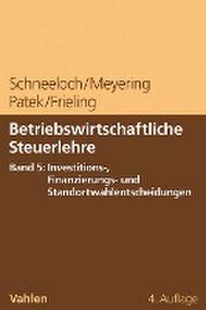 Betriebswirtschaftliche Steuerlehre Band 5: Investitions-, Finanzierungs- und Standortwahlentscheidungen de Dieter Schneeloch