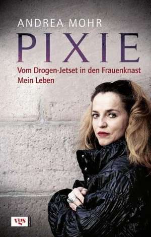 Pixie. Vom Drogen-Jetset in den Frauenknast. Mein Leben. de Andrea Mohr