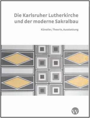 Die Karlsruher Lutherkirche und der moderne Sakralbau: Künstler, Theorie, Ausstattung de Elisabeth Bergmann