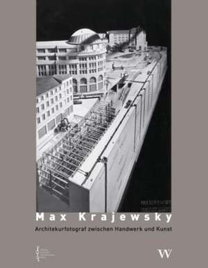 Max Krajewski. Architekturfotograf zwischen Handwerk und Kunst de Katharina Steiner