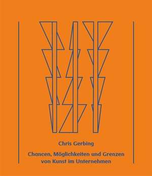 Chancen, Möglichkeiten und Grenzen von Kunst im Unternehmen de Chris Gerbing