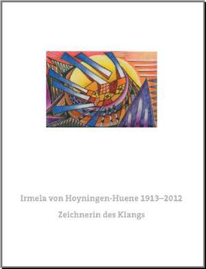 Irmela von Hoyningen-Huene 1913-2012. Zeichnerin des Klangs de Dieter Göltenboth