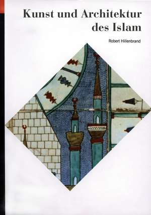 Kunst und Architektur des Islam de Robert Hillenbrand