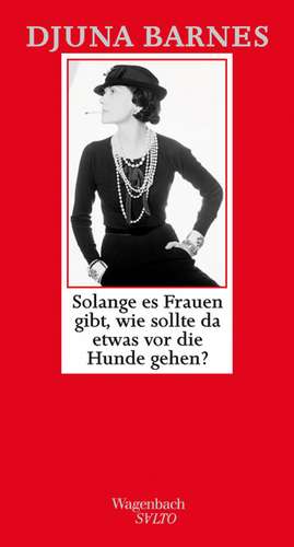 Solange es Frauen gibt, wie sollte da etwas vor die Hunde gehen? de Djuna Barnes