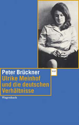 Ulrike Marie Meinhof und die deutschen Verhältnisse de Peter Brückner