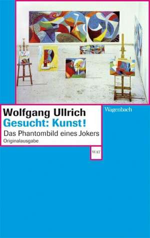 Gesucht: Kunst! de Wolfgang Ullrich