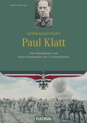 Ritterkreuzträger: Generalleutnant Paul Klatt de Roland Kaltenegger