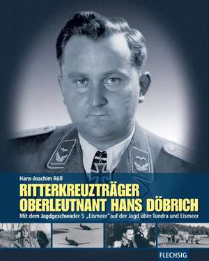 Ritterkreuzträger Oberleutnant Hans Döbrich de Hans-Joachim Röll