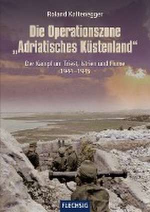 Die Operationszone "Adriatisches Küstenland" de Roland Kaltenegger