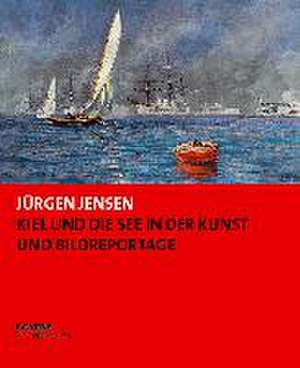 Kiel und die See in der Kunst und Bildreportage de Jürgen Jensen