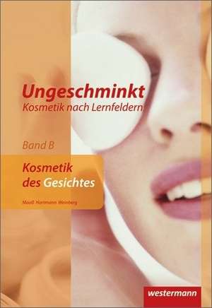 Ungeschminkt - Kosmetik nach Lernfeldern. Band B. Schülerb uch de Doris Maaß