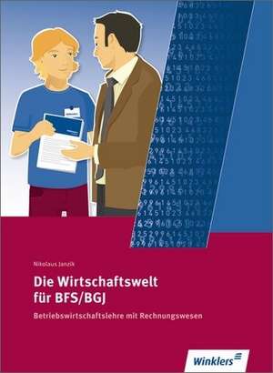 Die Wirtschaftswelt für BFS/BGJ. Betriebswirtschaftslehre mit Rechnungswesen. Nordrhein-Westfalen de Nikolaus Janzik