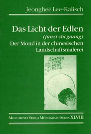 Das Licht der Edlen (junzi zhi guang): Der Mond in der chinesischen Landschaftsmalerei de Jeonghee Lee-Kalisch