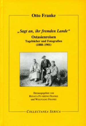 „Sagt an, ihr fremden Lande“: Ostasienreisen. Tagebücher und Fotografien (1888-1901) de Renata Fu-Sheng Franke