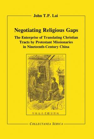 Negotiating Religious Gaps: The Enterprise of Translating Christian Tracts by Protestant Missionaries in Nineteenth-Century China de John Lai