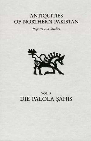 Antiquities of Northern Pakistan. Reports and Studies / Die Palola Sahis de Oskar von Hinüber