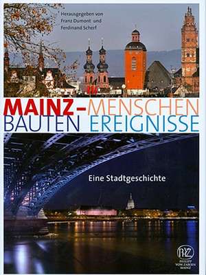 Mainz. Menschen - Bauten - Ereignisse: Eine Stadtgeschichte de Franz Dumont