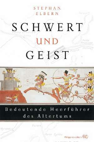 Schwert Und Geist: Bedeutende Heerfuhrer Des Altertums de Stephan Elbern