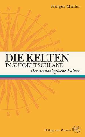 Die Kelten in Suddeutschland: Der Archaologische Fuhrer de Holger Müller