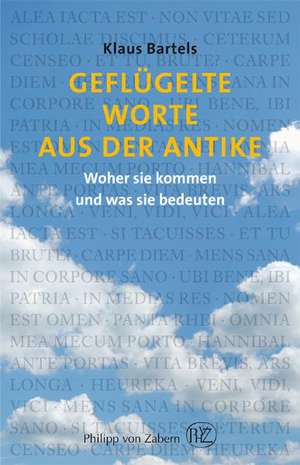 Geflugelte Worte Aus Der Antike: Woher Sie Kommen Und Was Sie Bedeuten de Klaus Bartels